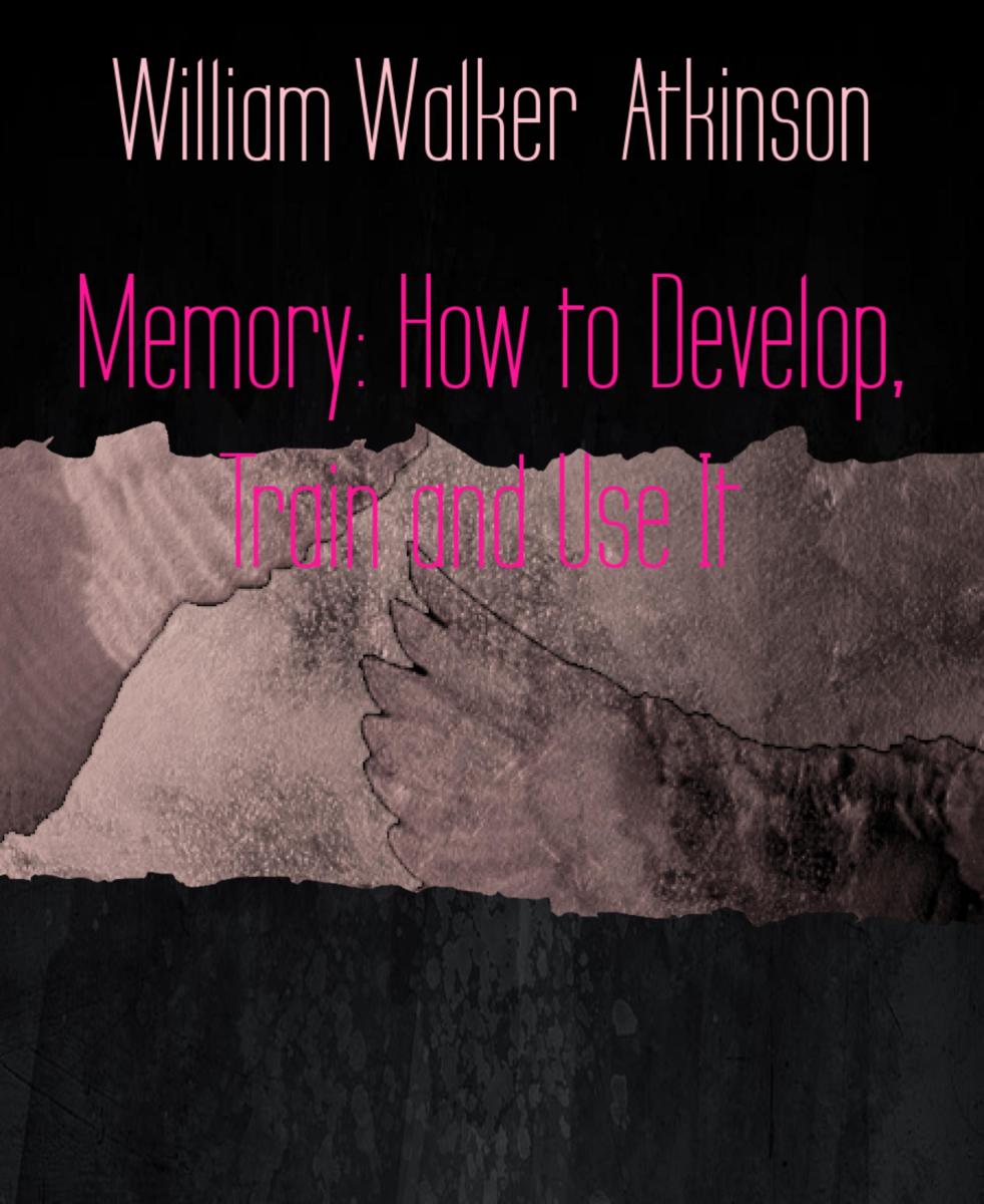 Memory: How to Develop, Train and Use It