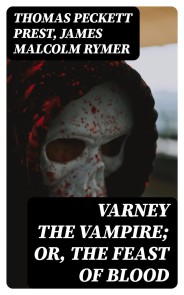 Varney the Vampire; Or, the Feast of Blood