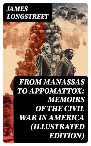 From Manassas to Appomattox: Memoirs of the Civil War in America (Illustrated Edition)