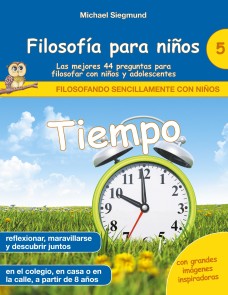 Filosofía para niños: Tiempo. Las mejores 44 preguntas para filosofar con niños y adolescentes