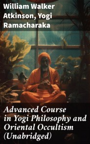 Advanced Course in Yogi Philosophy and Oriental Occultism (Unabridged)