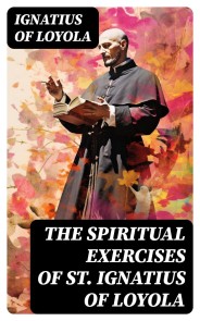 The Spiritual Exercises of St. Ignatius of Loyola