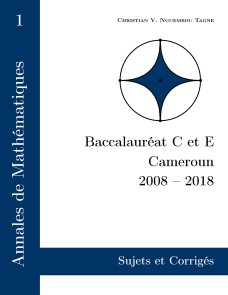 Annales de Mathématiques, Baccalauréat C et E, Cameroun, 2008 - 2018