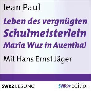 Leben des vergnügten Schulmeisterlein Maria Wuz in Auenthal