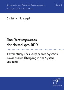 Das Rettungswesen der ehemaligen DDR. Betrachtung eines vergangenen Systems sowie dessen Übergang in das System der BRD