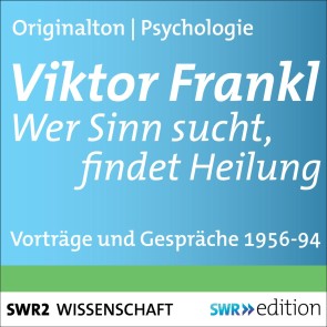 Viktor Frankl - Wer Sinn sucht, findet Heilung