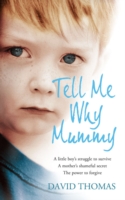 Tell Me Why, Mummy: A Little Boy's Struggle to Survive. A Mother's Shameful Secret. The Power to Forgive.