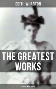 The Greatest Works of Edith Wharton - 31 Books in One Edition