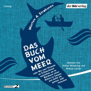 Das Buch vom Meer oder Wie zwei Freunde im Schlauchboot ausziehen, um im Nordmeer einen Eishai zu fangen, und dafür ein ganzes Jahr brauchen