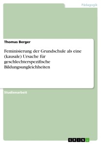 Feminisierung der Grundschule als eine (kausale) Ursache für geschlechterspezifische Bildungsungleichheiten