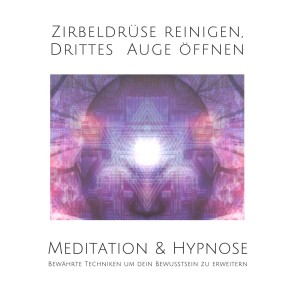 Meditation & Hypnose: Zirbeldrüse aktivieren, Drittes Auge öffen