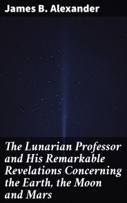 The Lunarian Professor and His Remarkable Revelations Concerning the Earth, the Moon and Mars