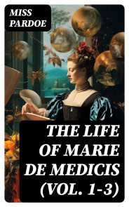 The Life of Marie de Medicis (Vol. 1-3)