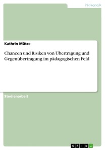 Chancen und Risiken von Übertragung und Gegenübertragung im pädagogischen Feld