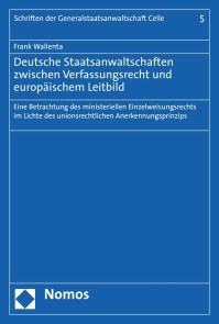 Deutsche Staatsanwaltschaften zwischen Verfassungsrecht und europäischem Leitbild