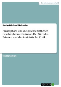 Privatsphäre und die gesellschaftlichen Geschlechterverhältnisse. Der Wert des Privaten und die feministische Kritik