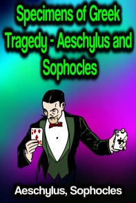 Specimens of Greek Tragedy - Aeschylus and Sophocles