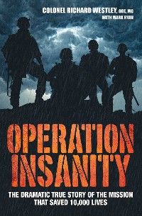 Operation Insanity - The Dramatic True Story of the Mission that Saved Ten Thousand Lives