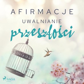 Afirmacje - Uwalnianie przeszłości