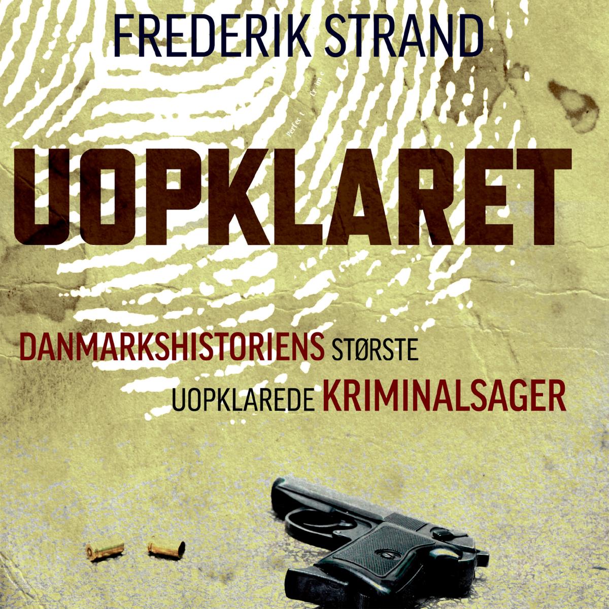 Uopklaret - Danmarkshistoriens største uopklarede kriminalsager (uforkortet)