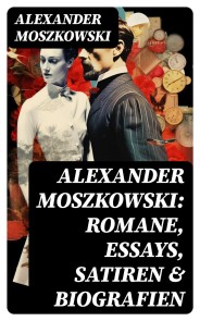 Alexander Moszkowski: Romane, Essays, Satiren & Biografien