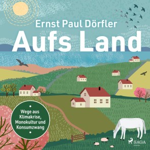 Aufs Land: Wege aus Klimakrise, Monokultur und Konsumzwang