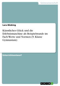 Künstliches Glück und die Erlebnismaschine als Beispielstunde im Fach Werte und Normen (9. Klasse Gymnasium)