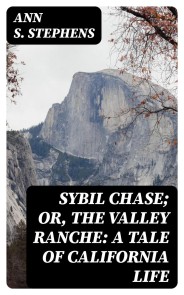 Sybil Chase; or, The Valley Ranche: A Tale of California Life