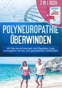 2 in 1 Buch | Polyneuropathie überwinden: Mit Nervenschmerzen und Restless Legs umzugehen lernen und ganzheitlich behandeln + Impfen oder nicht Impfen? Vor- und Nachteile individuell abwägen und faktenbasiert eine verantwortungsbewusste Impfents