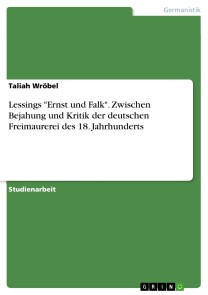 Lessings "Ernst und Falk". Zwischen Bejahung und Kritik der deutschen Freimaurerei des 18. Jahrhunderts