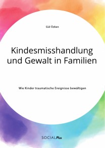 Kindesmisshandlung und Gewalt in Familien. Wie Kinder traumatische Ereignisse bewältigen