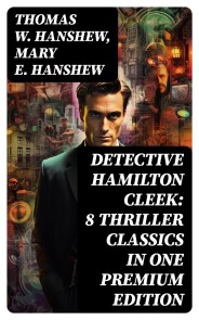 Detective Hamilton Cleek: 8 Thriller Classics in One Premium Edition