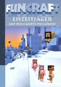 Funcraft - Eiszeitjäger: Auf der Fährte des Löwen (Ein Minecraft inspirierter Roman)