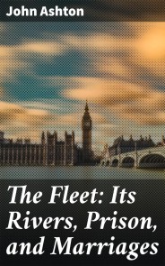 The Fleet: Its Rivers, Prison, and Marriages