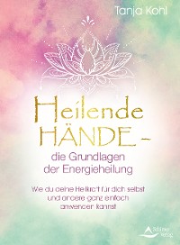 Heilende Hände - die Grundlagen der Energieheilung