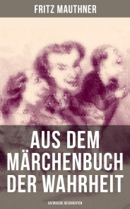 Aus dem Märchenbuch der Wahrheit (Satirische Geschichten)