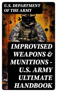 Improvised Weapons & Munitions - U.S. Army Ultimate Handbook