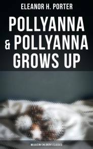 Pollyanna & Pollyanna Grows Up (Musaicum Children's Classics)