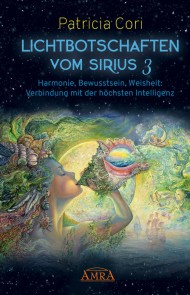 LICHTBOTSCHAFTEN VOM SIRIUS BAND 3. Harmonie, Bewusstsein, Weisheit: Verbindung mit der höchsten Intelligenz