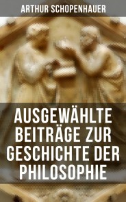 Arthur Schopenhauer: Ausgewählte Beiträge zur Geschichte der Philosophie