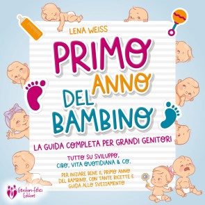 Primo anno del bambino: La guida completa per grandi genitori - Tutto su sviluppo, cibo, vita quotidiana & co. Per iniziare bene il primo anno del bambino, con tante ricette e guida allo svezzamento