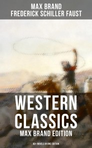 Western Classics: Max Brand Edition - 60+ Novels in One Edition