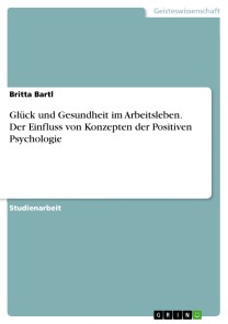 Glück und Gesundheit im Arbeitsleben. Der Einfluss von Konzepten der Positiven Psychologie