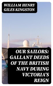 Our Sailors: Gallant Deeds of the British Navy during Victoria's Reign