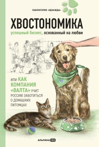 Hvostonomika. Uspeshnyy biznes, osnovannyy na lyubvi, ili Kak kompaniya «Valta» uchit Rossiyu zabotitsya o domashnih pitomtsah