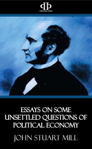 Essays on Some Unsettled Questions of Political Economy