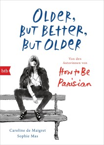 Older, but Better, but Older: Von den Autorinnen von How to Be Parisian Wherever You Are