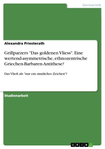 Grillparzers "Das goldenen Vliess". Eine wertend-asymmetrische, ethnozentrische Griechen-Barbaren-Antithese?