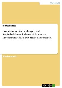 Investitionsentscheidungen auf Kapitalmärkten. Lohnen sich passive Investmentvehikel für private Investoren?