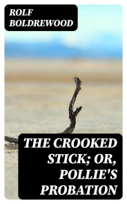 The Crooked Stick; Or, Pollie's Probation